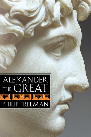 Alexander the Great by Philip Freeman