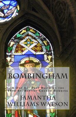 Bombingham: A One Act Play Based on the 16th St. Baptist Church Bombing by Jamantha Williams Watson