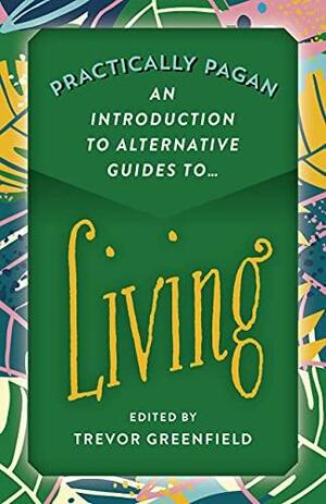 Practically Pagan: An Introduction to Alternative Guides to Living by Lucya Starza, Scott Irvine, Steve Spellane, Diane Perazzo, Andrea Grünbaum, Sylvia Rose, Corinne McLavy, Maria DeBlassie, Rachel Patterson, Thea Prothero, Trevor Greenfield, Elen Sentier, Jill Earlam, Shawna Weidenbach, Rebecca Bird, Irisanya Moon, Alicia Leary, Mabh Savage, Candice Bernes, Angela Paine