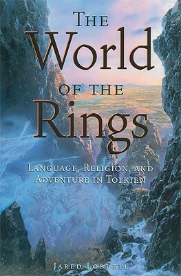 The World of the Rings: Language, Religion, and Adventure in Tolkien by Jared C. Lobdell