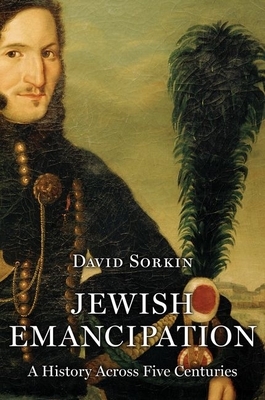 Jewish Emancipation: A History Across Five Centuries by David Sorkin