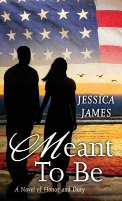 Meant to Be: A Novel of Honor and Duty by Jessica James