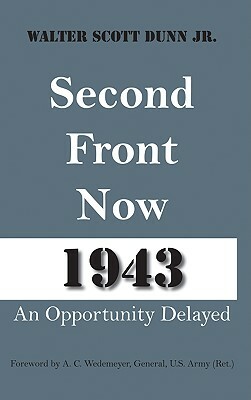 Second Front Now 1943: An Opportunity Delayed by Thomas E. Johnson, Walter Scott Dunn