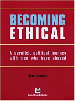 Becoming Ethical: A Parallel, Political Journey with Men Who Have Abused by Alan Jenkins