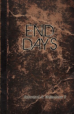 End Days by Edward A. Holsclaw