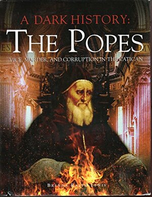 The Popes: Vice, Murder, and Corruption in the Vatican by Brenda Ralph Lewis