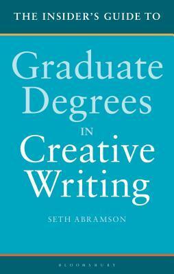 The Insider's Guide to Graduate Degrees in Creative Writing by Seth Abramson