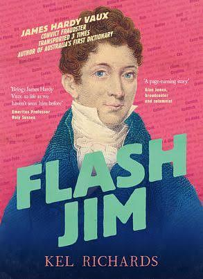 Flash Jim: The Astonishing Story of the Convict Fraudster Who Wrote Australia's First Dictionary by Kel Richards