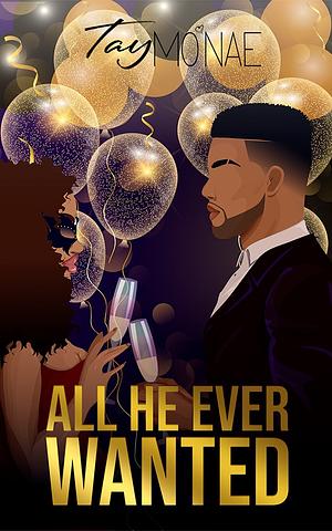 All He Ever Wanted by Tay Mo'Nae