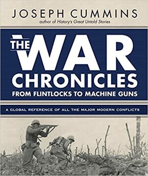 The War Chronicles: From Flintlocks to Machine Guns: A Global Reference of All the Major Modern Conflicts by Joseph Cummins