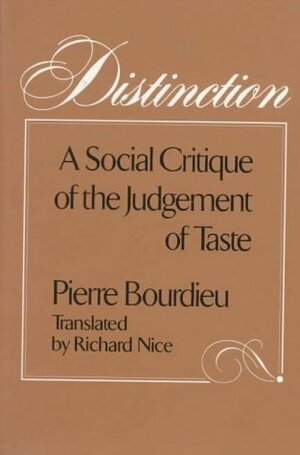 Distinction: A Social Critique of the Judgement of Taste by Richard Nice, Pierre Bourdieu