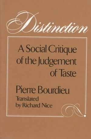 Distinction: A Social Critique of the Judgement of Taste by Pierre Bourdieu, Richard Nice