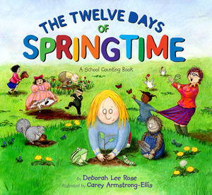The Twelve Days of Springtime: A School Counting Book by Carey Armstrong-Ellis, Deborah Lee Rose