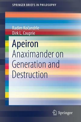 Apeiron: Anaximander on Generation and Destruction by Radim Ko&#269;andrle, Dirk L. Couprie