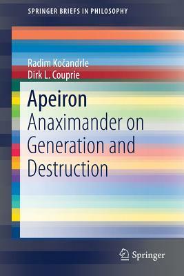 Apeiron: Anaximander on Generation and Destruction by Dirk L. Couprie, Radim Ko&#269;andrle