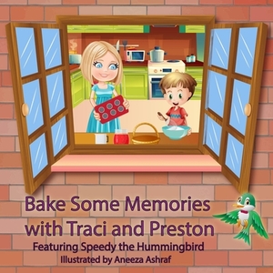 Bake Some Memories with Traci and Preston: Featuring Speedy the Hummingbird by Cesar Torres