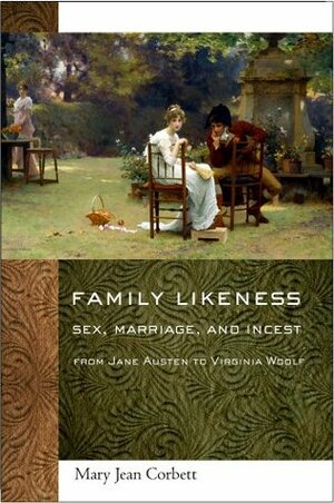 Family Likeness: Sex, Marriage, and Incest from Jane Austen to Virginia Woolf by Mary Jean, Mary Jean Corbett