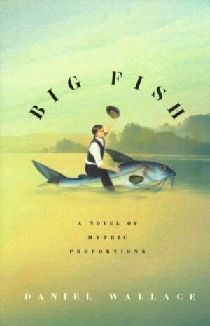 Big Fish: A Novel of Mythic Proportions by Daniel Wallace