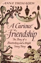A Curious Friendship: The Story of a Bluestocking and a Bright Young Thing by Anna Thomasson
