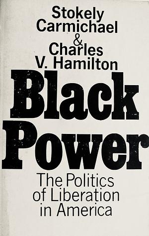 Black Power: The politics of liberation in America, by Charles V. Hamilton, Stokely Carmichael, Stokely Carmichael