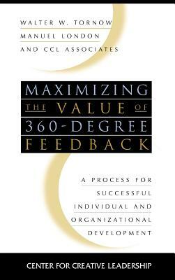 Maximizing the Value of 360-Degree Feedback: A Process for Successful Individual and Organizational Development by Manuel London, Walter W. Tornow