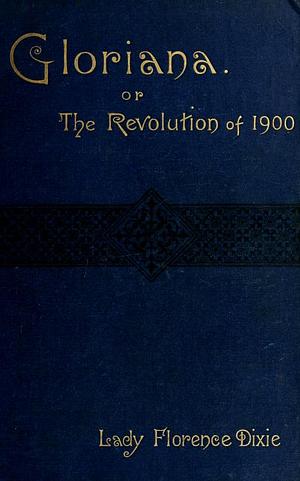 Gloriana; Or, the Revolution of 1900 by Florence Caroline Dixie, Florence Caroline Dixie