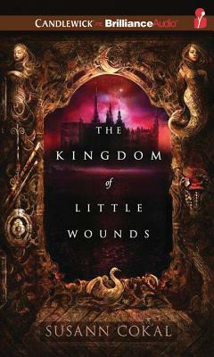 The Kingdom of Little Wounds by Susann Cokal