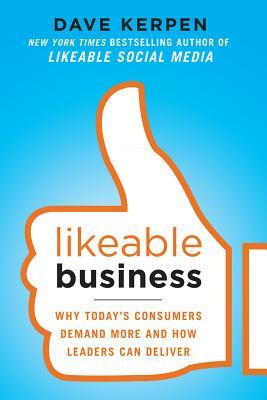 Likeable Business: Why Today's Consumers Demand More and How Leaders Can Deliver by Theresa Braun, Valerie Pritchard, Dave Kerpen