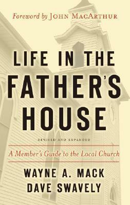 Life in the Father's House: A Member's Guide to the Local Church by Wayne A. Mack, Dave Swavely, John MacArthur