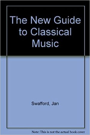 The New Guide to Classical Music by Jan Swafford