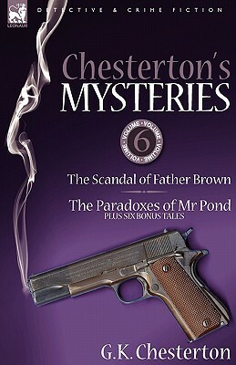 Chesterton's Mysteries: 6-The Scandal of Father Brown, the Paradoxes of MR Pond Plus Six Bonus Tales by G.K. Chesterton