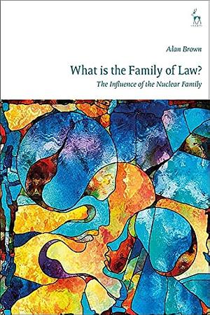 What is The Family of Law?: The Influence of the Nuclear Family by Alan Brown