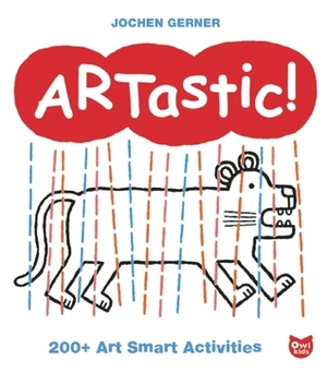 ARTastic!: 200+ Art Smart Activities by Jochen Gerner