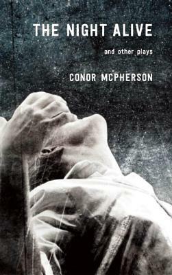 The Night Alive and Other Plays by Conor McPherson