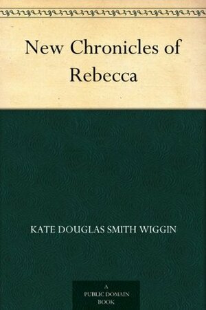 New Chronicles of Rebecca by Kate Douglas Wiggin