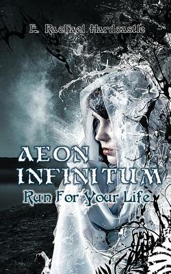 Aeon Infinitum: Run For Your Life: Run For Your Life by E. Rachael Hardcastle