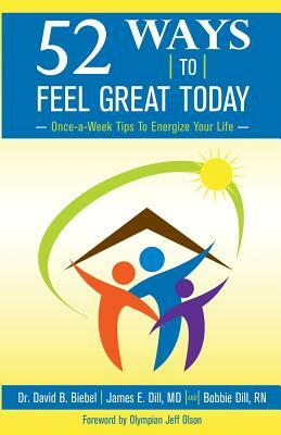 52 Ways To Feel Great Today: Once-a-Week Tips to Energize Your life by David B. Biebel, Bobbie Dill, James E. Dill