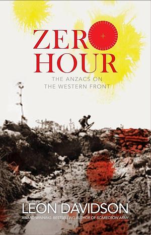 Zero Hour: The Anzacs on the Western Front by Leon Davidson