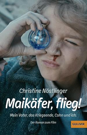 Maikäfer, flieg!: mein Vater, das Kriegsende, Cohn und ich : mit Fotos aus dem Kinofilm by Christine Nöstlinger