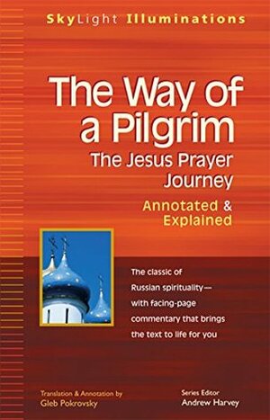 The Way of a Pilgrim: The Jesus Prayer Journey—Annotated & Explained (SkyLight Illuminations) by Andrew Harvey, Gleb Pokrovsky