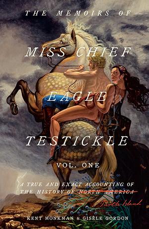 The Memoirs of Miss Chief Eagle Testickle: Vol. 1 by Gisèle Gordon, Kent Monkman