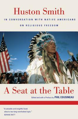 A Seat at the Table: Huston Smith in Conversation with Native Americans on Religious Freedom by Huston Smith