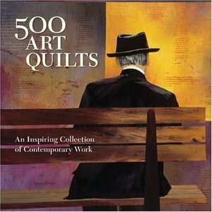 500 Art Quilts: An Inspiring Collection of Contemporary Work by Karey Bresenhan, Ray Hemachandra, Ray Hemachandra, Julie Hales
