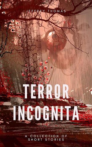 Terror Incognita: 13 Terrors by Jeffrey Thomas