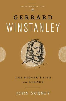 Gerrard Winstanley: The Digger's Life and Legacy by John Gurney