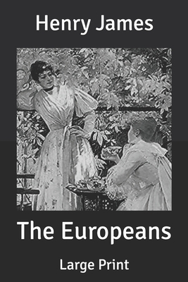 The Europeans: Large Print by Henry James