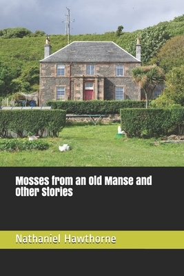 Mosses from an Old Manse and Other Stories by Nathaniel Hawthorne