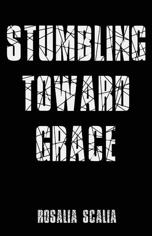 Stumbling Toward Grace by Rosalia Scalia