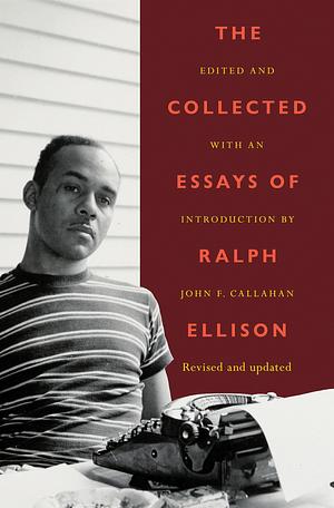 The Collected Essays of Ralph Ellison by John F. Callahan