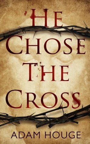 He Chose The Cross by Adam Houge